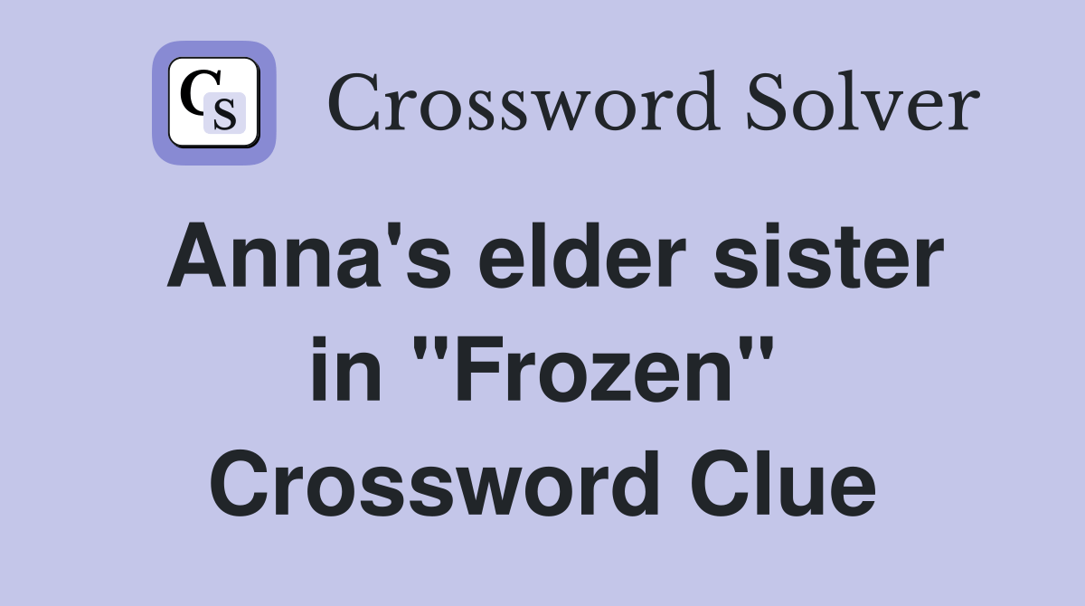 Anna's elder sister in "Frozen" Crossword Clue Answers Crossword Solver